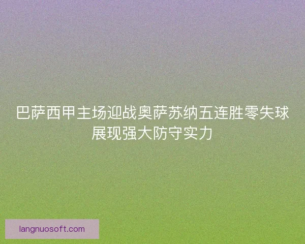 巴萨西甲主场迎战奥萨苏纳五连胜零失球展现强大防守实力