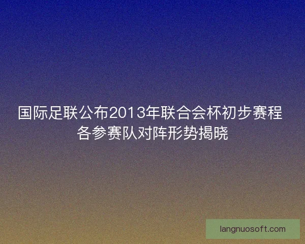国际足联公布2013年联合会杯初步赛程 各参赛队对阵形势揭晓